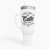 Work Hard So My Cats Can Have A Better Life 40oz Tumbler