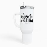 Here To Establish An Alibi 40oz Tumbler