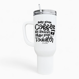 Coffee Be Stronger Than Your Toddler 40oz Tumbler