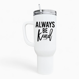 Always Be Kind 40oz Tumbler