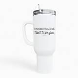 Underestimate Me 40oz Tumbler