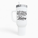 Well-Behaved Women Rarely Make History 40oz Tumbler