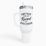 Another Fine Day Ruined By Adulthood 40oz Tumbler