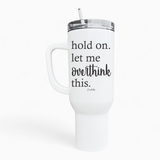 Hold On Let Me Overthink This 40oz Tumbler