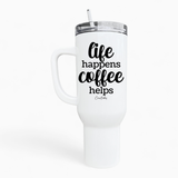 Life Happens Coffee Helps 40oz Tumbler