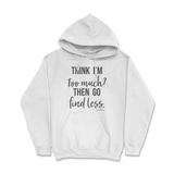 Think I'm Too Much? Then Go Find Less Hoodie