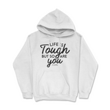 Life Is Tough, But So Are You Hoodie