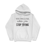 You Only Fail When You Stop Trying Hoodie