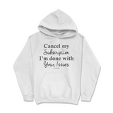 Cancel My Subscription I'm Done With Your Issues Hoodie