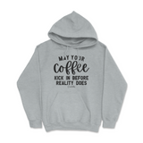 May Your Coffee Kick In Before Reality Hoodie