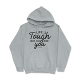 Life Is Tough, But So Are You Hoodie