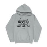 Just Here To Establish An Alibi Hoodie