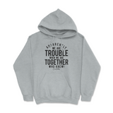 Trouble When We're Together Hoodie