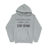 You Only Fail When You Stop Trying Hoodie