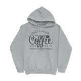 First I Drink The Coffee Then I Do The Things Hoodie