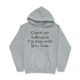 Cancel My Subscription I'm Done With Your Issues Hoodie