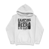 Camping Without Beer is Just Sitting in the Woods Hoodie