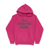 Me? Overreacting? Probably Hoodie