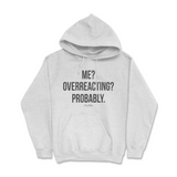 Me? Overreacting? Probably Hoodie