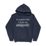 So Apparently I Have An Attitude Hoodie