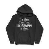 It's Fine, I'm Fine, Everything Is Fine Hoodie