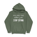 You Only Fail When You Stop Trying Hoodie