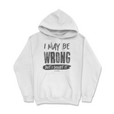 I May Be Wrong But I Doubt It Hoodie