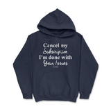 Cancel My Subscription I'm Done With Your Issues Hoodie