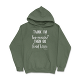 Think I'm Too Much? Then Go Find Less Hoodie