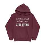 You Only Fail When You Stop Trying Hoodie