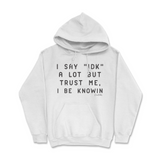 I Say IDK, But I Be Knowin Hoodie