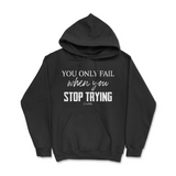 You Only Fail When You Stop Trying Hoodie