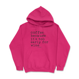 Coffee Because It's Too Early For Wine Hoodie