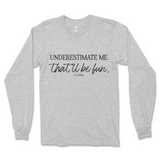 Underestimate Me That'll Be Fun Long Sleeve T-Shirt