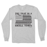 Try That In A Small Town Long Sleeve T-Shirt