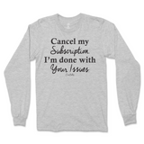 Cancel My Subscription I'm Done With Your Issues Long Sleeve T-Shirt