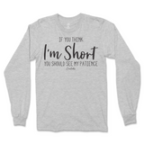 If You Think I'm Short, You Should See My Patience Long Sleeve T-Shirt