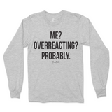 Me? Overreacting? Probably Long Sleeve T-Shirt