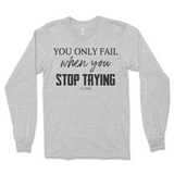 You Only Fail When You Stop Trying Long Sleeve T-Shirt