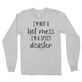 I'm Not A Hot Mess, I'm A Spicy Disaster Long Sleeve T-Shirt