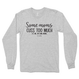 Some Mom Cuss Too Much, It's Me Long Sleeve T-Shirt