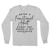 Being A Functional Adult Everyday Seems Excessive Long Sleeve T-Shirt