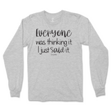 Everyone Was Thinking It, I Just Said It Long Sleeve T-Shirt