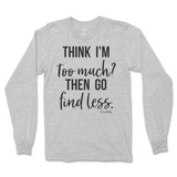 Think I'm Too Much? Then Go Find Less Long Sleeve T-Shirt