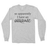 So Apparently I Have An Attitude Long Sleeve T-Shirt