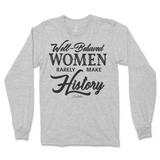 Well-Behaved Women Rarely Make History Long Sleeve T-Shirt