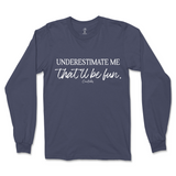 Underestimate Me That'll Be Fun Long Sleeve T-Shirt