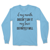 If my mouth doesn't say it my face will Long Sleeve T-Shirt