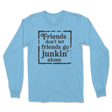 Friends Don't Let Friends Go Junkin' Alone Long Sleeve T-Shirt