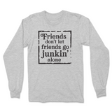 Friends Don't Let Friends Go Junkin' Alone Long Sleeve T-Shirt